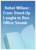 Rebel Wilson : From Stand-Up Laughs to Box-Office Smash