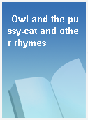 Owl and the pussy-cat and other rhymes