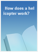 How does a helicopter work?