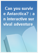 Can you survive Antarctica? : an interactive survival adventure