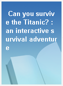 Can you survive the Titanic? : an interactive survival adventure