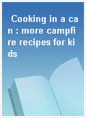 Cooking in a can : more campfire recipes for kids