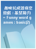 趣味玩成語填空遊戲 : 基楚篇(1) = Funny word games : basic(2)