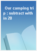 Our camping trip : subtract within 20