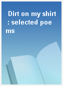 Dirt on my shirt : selected poems