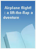 Airplane flight!  : a lift-the-flap adventure