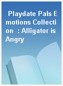 Playdate Pals Emotions Collection  : Alligator is Angry