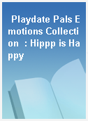 Playdate Pals Emotions Collection  : Hippp is Happy