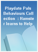 Playdate Pals Behaviours Collection  : Hamster learns to Help