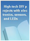 High-tech DIY projects with electronics, sensors, and LEDs