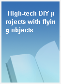 High-tech DIY projects with flying objects