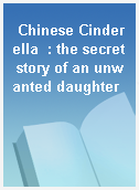 Chinese Cinderella  : the secret story of an unwanted daughter