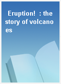 Eruption!  : the story of volcanoes