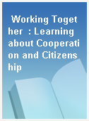Working Together  : Learning about Cooperation and Citizenship