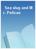 Sea slug and Mr. Pelican