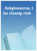 Ankylosaurus, the clumsy club