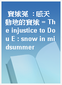 竇娥冤  : 感天動地的竇娥 = The injustice to Dou E : snow in midsummer