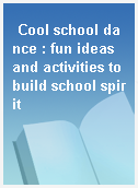 Cool school dance : fun ideas and activities to build school spirit