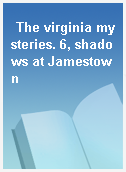 The virginia mysteries. 6, shadows at Jamestown