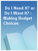 Do I Need It? or Do I Want It? : Making Budget Choices