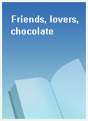 Friends, lovers, chocolate