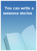 You can write awesome stories