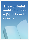 The wonderful world of Dr. Seuss [5] : If I ran the circus