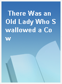 There Was an Old Lady Who Swallowed a Cow