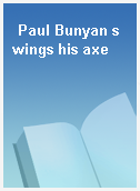 Paul Bunyan swings his axe