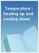 Temperature : heating up and cooling down