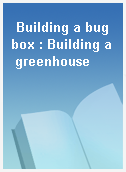 Building a bug box : Building a greenhouse