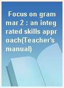 Focus on grammar 2 : an integrated skills approach(Teacher