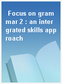 Focus on grammar 2 : an intergrated skills approach