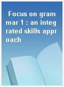 Focus on grammar 1 : an integrated skills approach