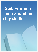 Stubborn as a mule and other silly similes
