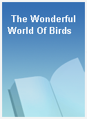 The Wonderful World Of Birds
