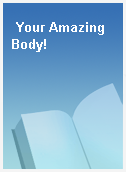 Your Amazing Body!