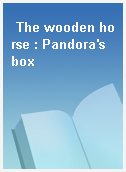 The wooden horse : Pandora