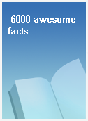 6000 awesome facts