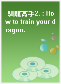 馴龍高手2. : How to train your dragon.