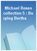 Michael Rosen collection 5 : Burping Bertha