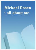 Michael Rosen  : all about me