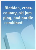 Biathlon, cross-country, ski jumping, and nordic combined