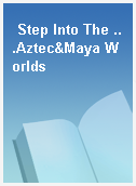 Step Into The ...Aztec&Maya Worlds