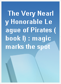 The Very Nearly Honorable League of Pirates (book I) : magic marks the spot