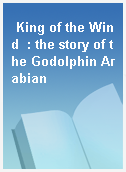 King of the Wind  : the story of the Godolphin Arabian