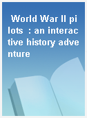 World War II pilots  : an interactive history adventure