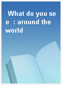 What do you see  : around the world