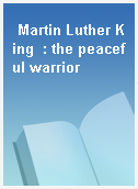 Martin Luther King  : the peaceful warrior