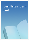 Just listen  : a novel